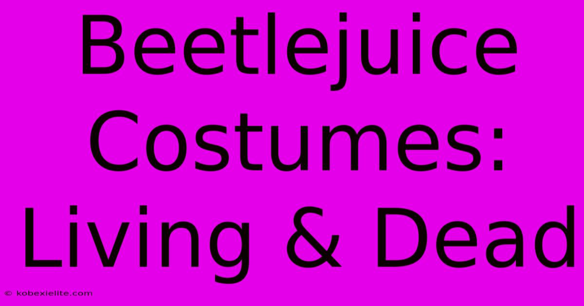 Beetlejuice Costumes: Living & Dead