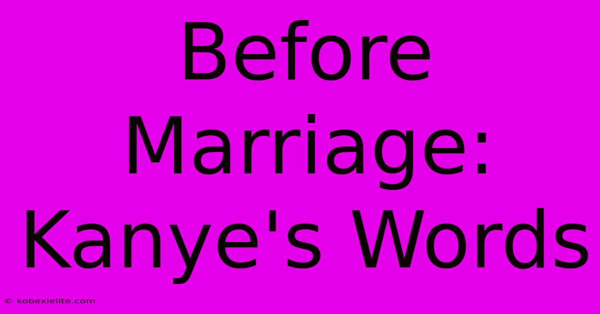 Before Marriage: Kanye's Words