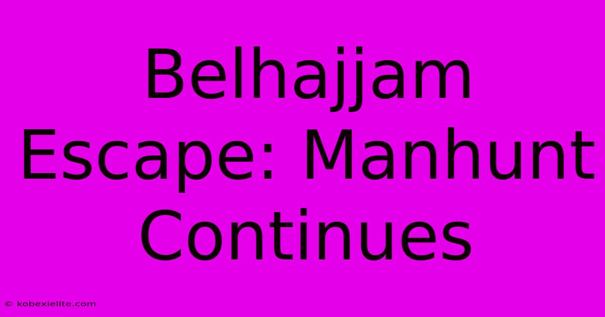 Belhajjam Escape: Manhunt Continues