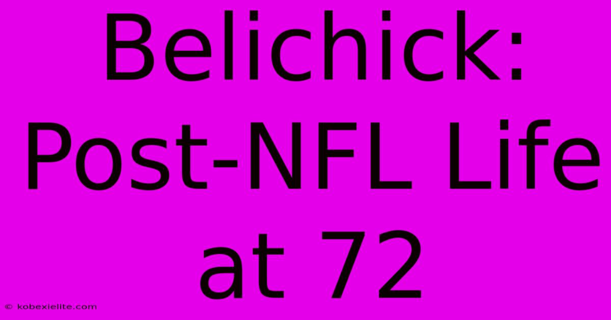 Belichick: Post-NFL Life At 72