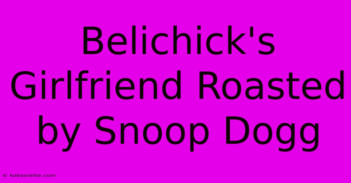 Belichick's Girlfriend Roasted By Snoop Dogg