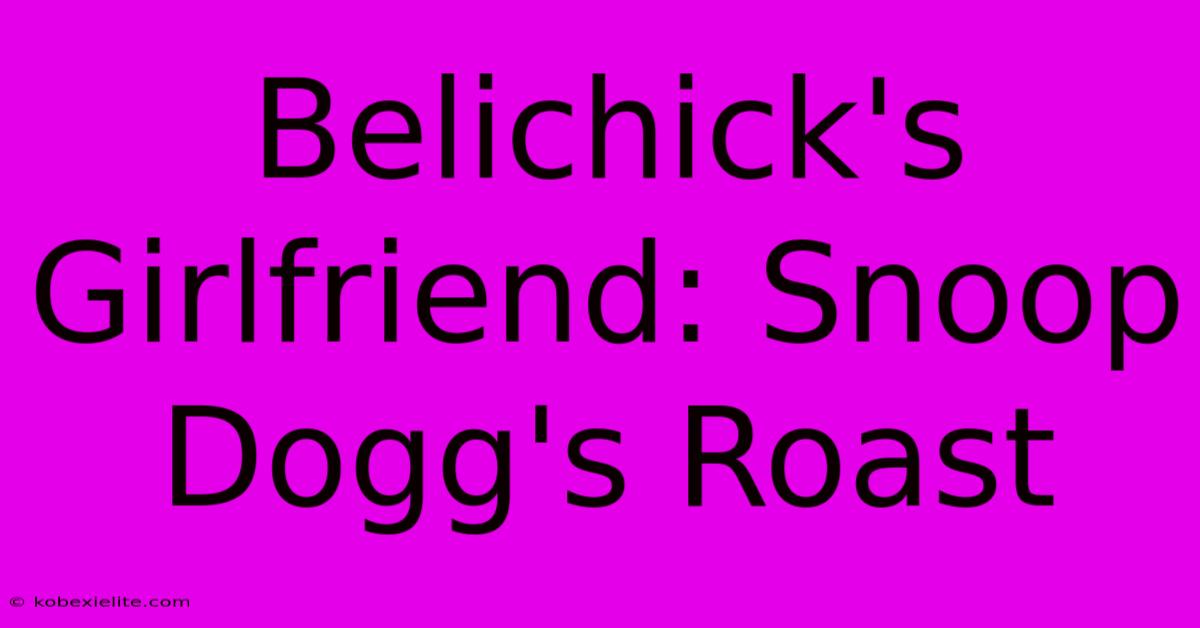 Belichick's Girlfriend: Snoop Dogg's Roast