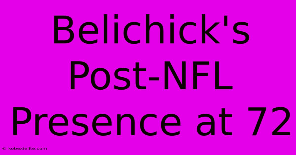 Belichick's Post-NFL Presence At 72