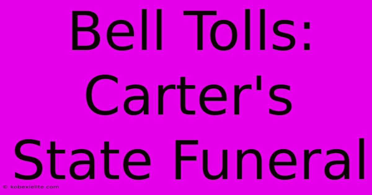 Bell Tolls: Carter's State Funeral