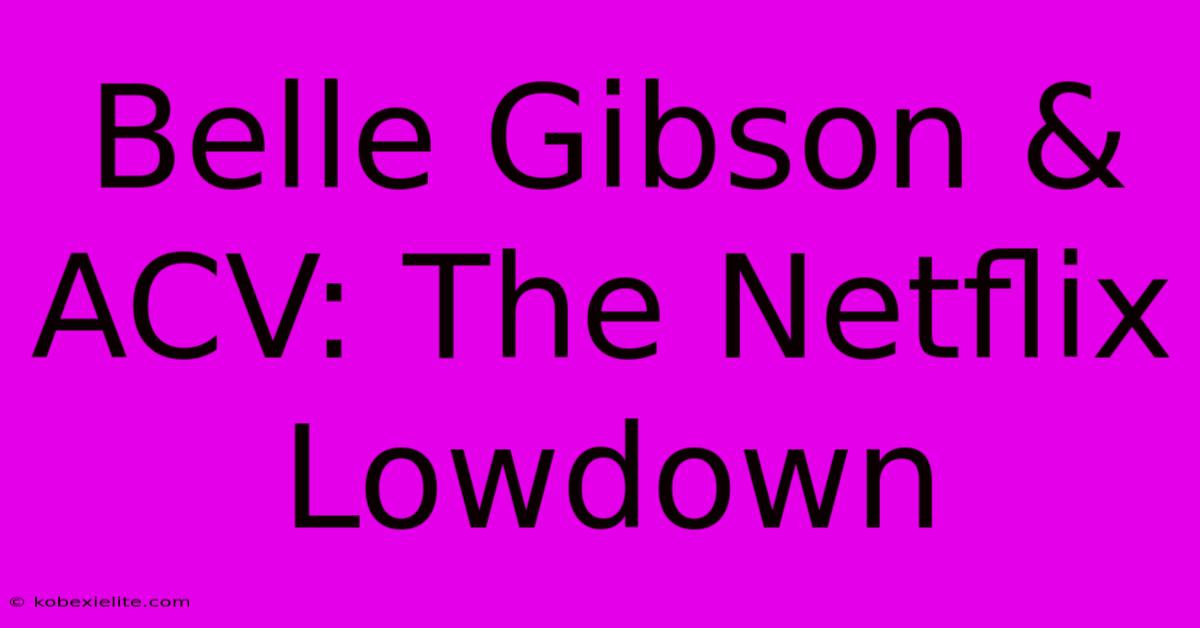 Belle Gibson & ACV: The Netflix Lowdown