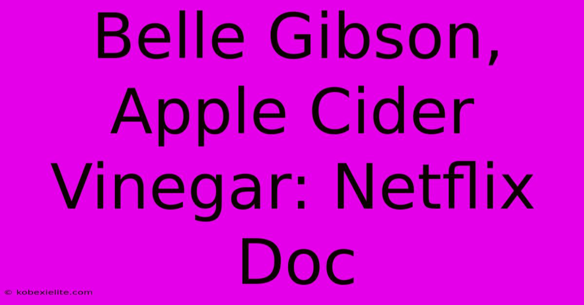 Belle Gibson, Apple Cider Vinegar: Netflix Doc