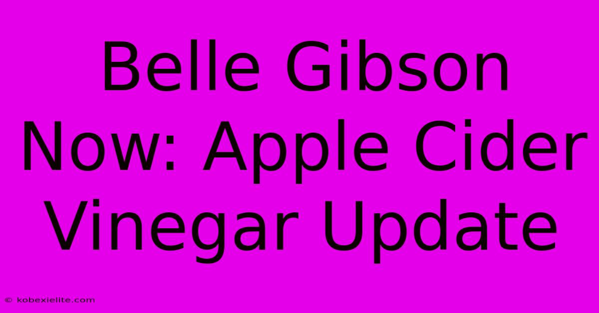 Belle Gibson Now: Apple Cider Vinegar Update