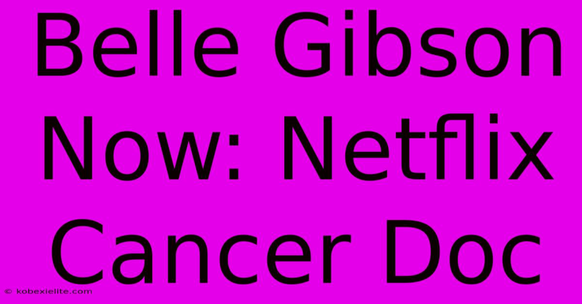 Belle Gibson Now: Netflix Cancer Doc