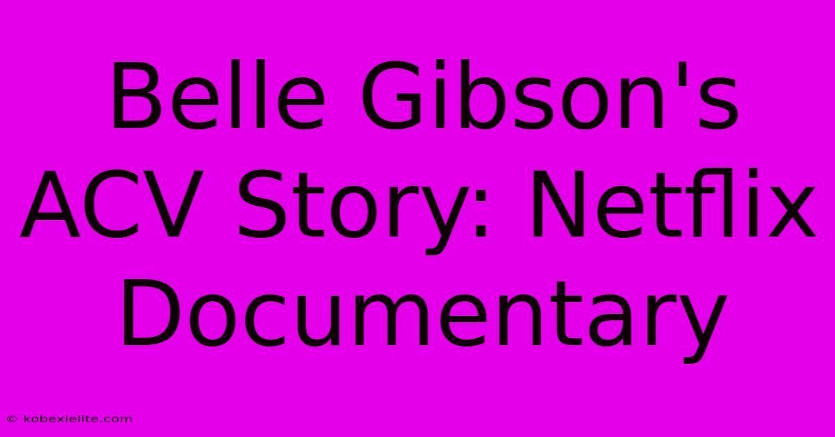 Belle Gibson's ACV Story: Netflix Documentary