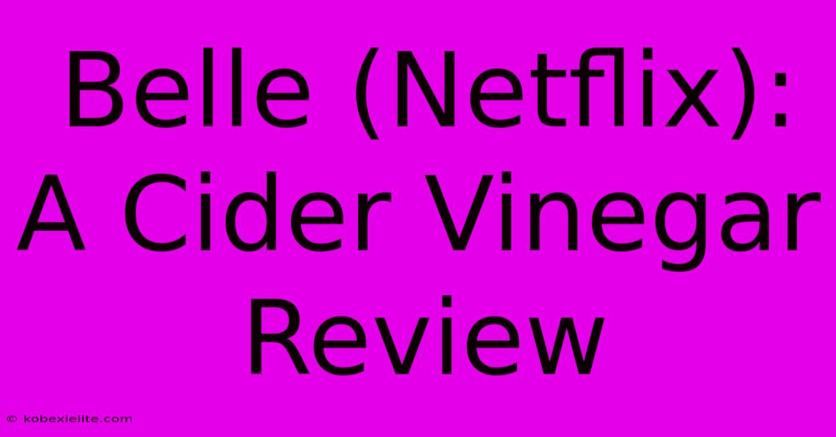 Belle (Netflix): A Cider Vinegar Review