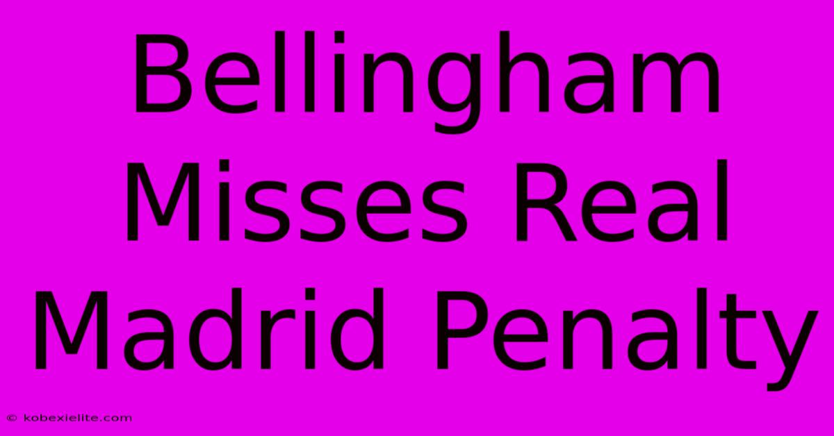 Bellingham Misses Real Madrid Penalty