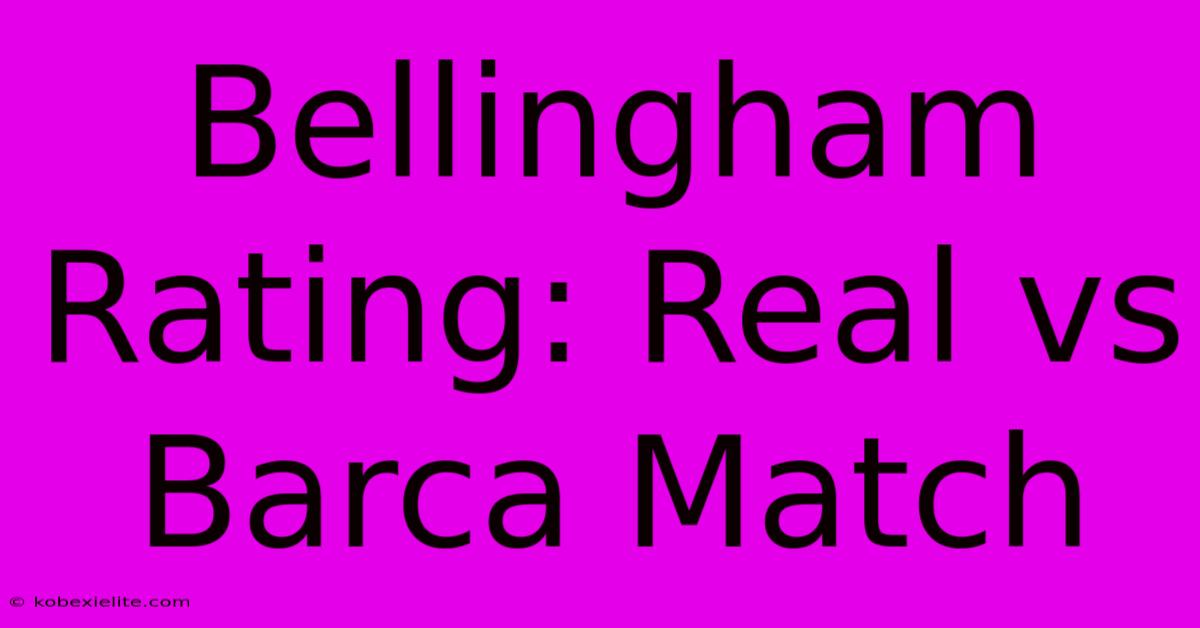 Bellingham Rating: Real Vs Barca Match