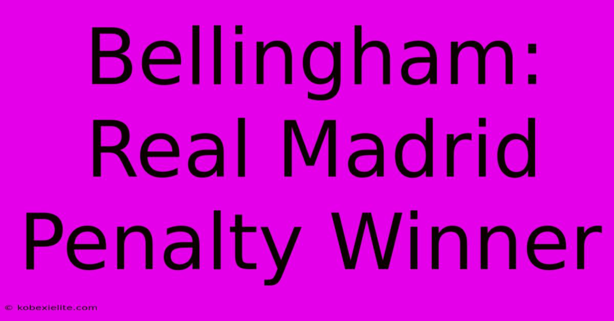 Bellingham: Real Madrid Penalty Winner