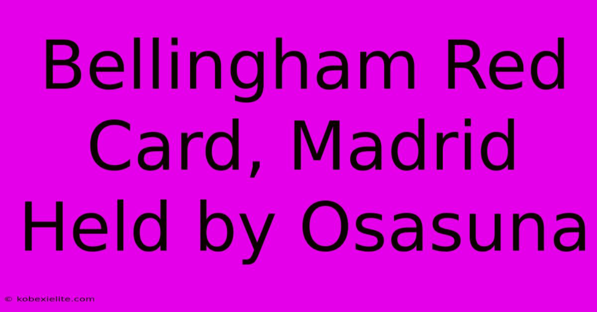 Bellingham Red Card, Madrid Held By Osasuna