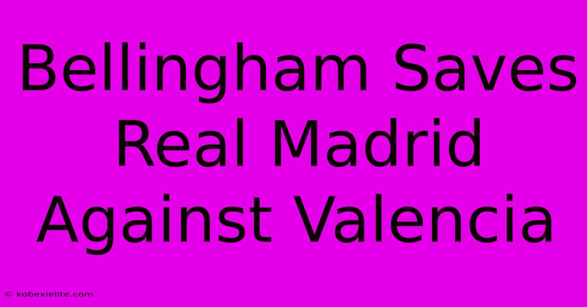 Bellingham Saves Real Madrid Against Valencia