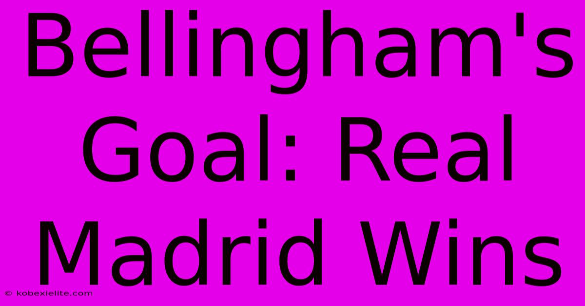 Bellingham's Goal: Real Madrid Wins