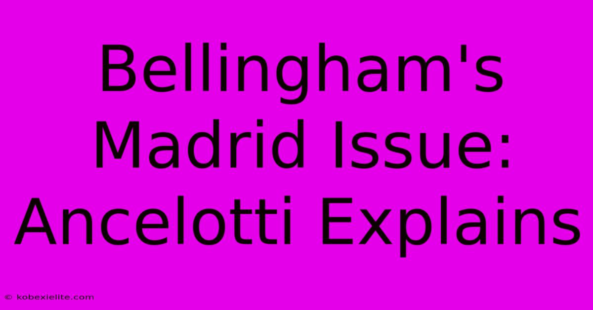 Bellingham's Madrid Issue: Ancelotti Explains