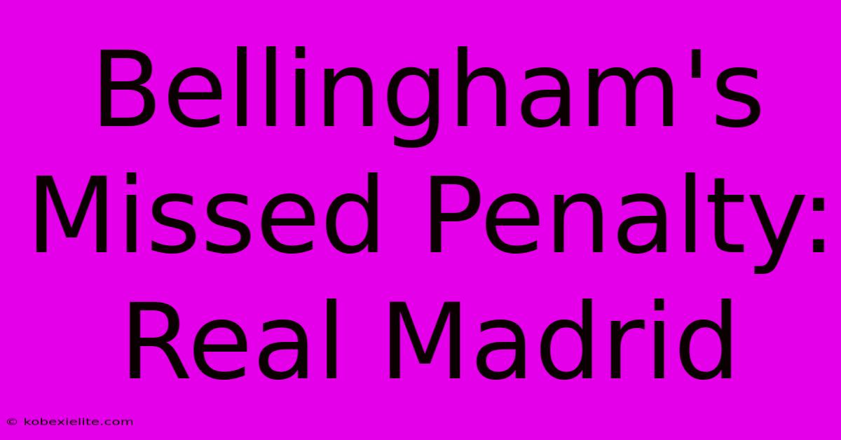 Bellingham's Missed Penalty: Real Madrid