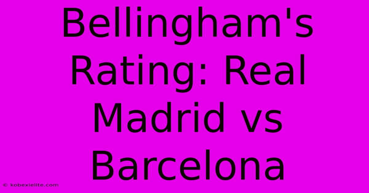 Bellingham's Rating: Real Madrid Vs Barcelona