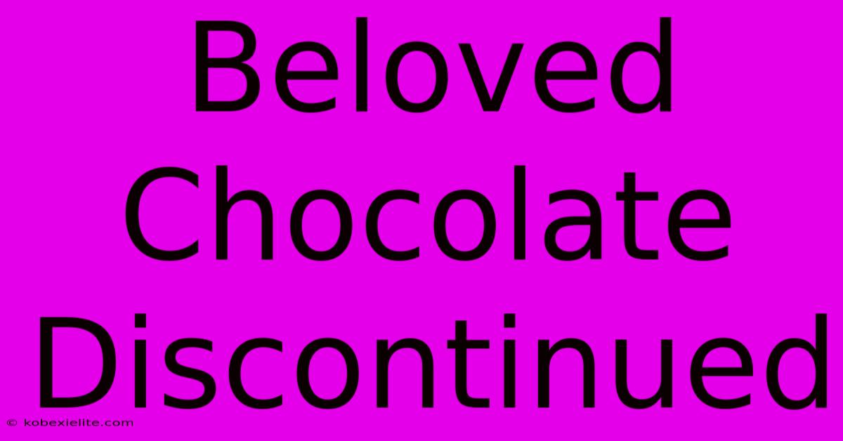 Beloved Chocolate Discontinued