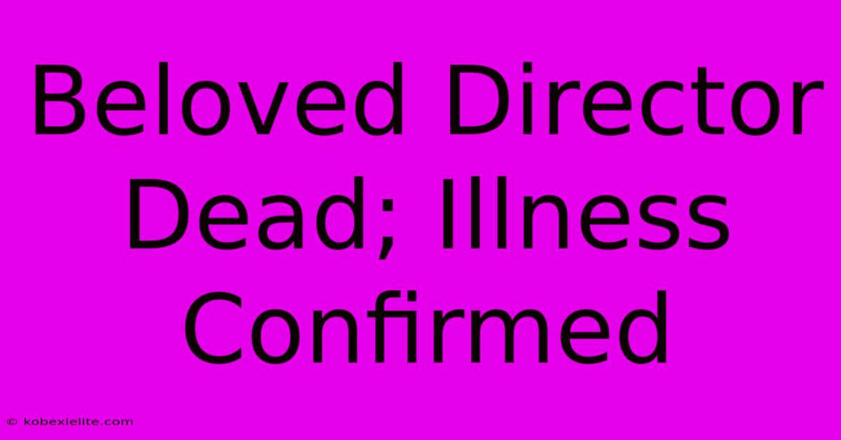 Beloved Director Dead; Illness Confirmed