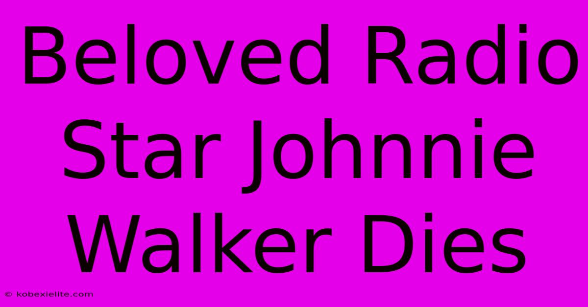 Beloved Radio Star Johnnie Walker Dies