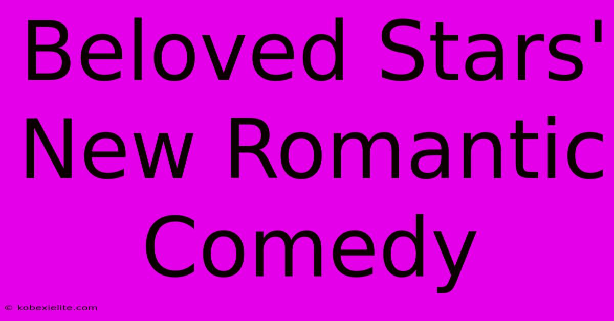 Beloved Stars' New Romantic Comedy