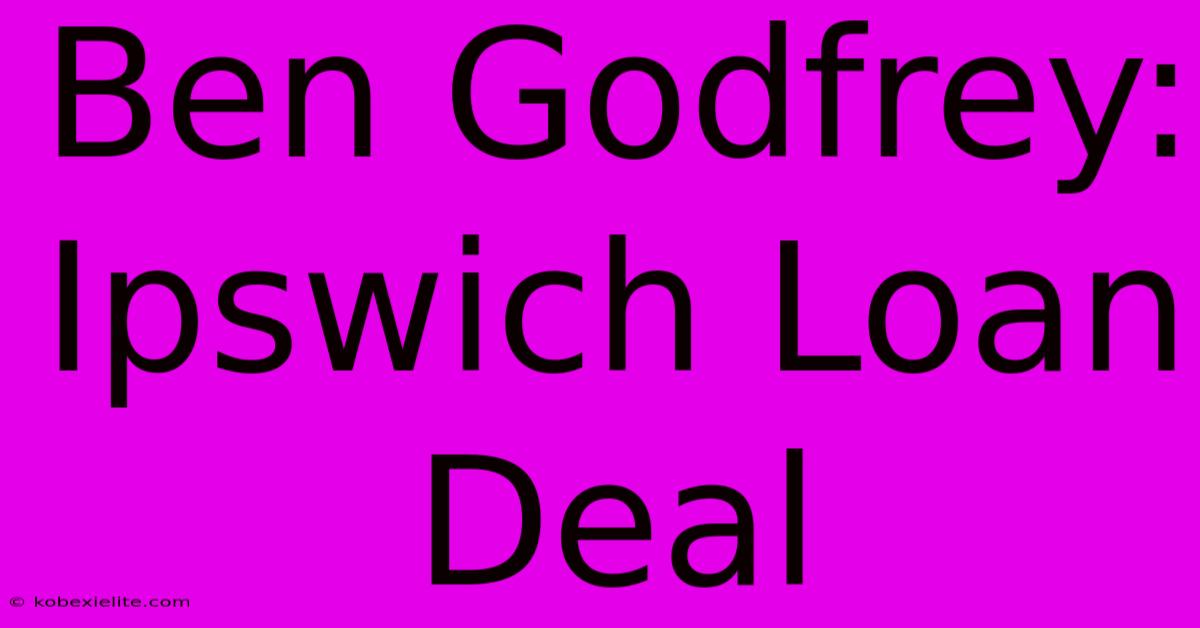 Ben Godfrey: Ipswich Loan Deal