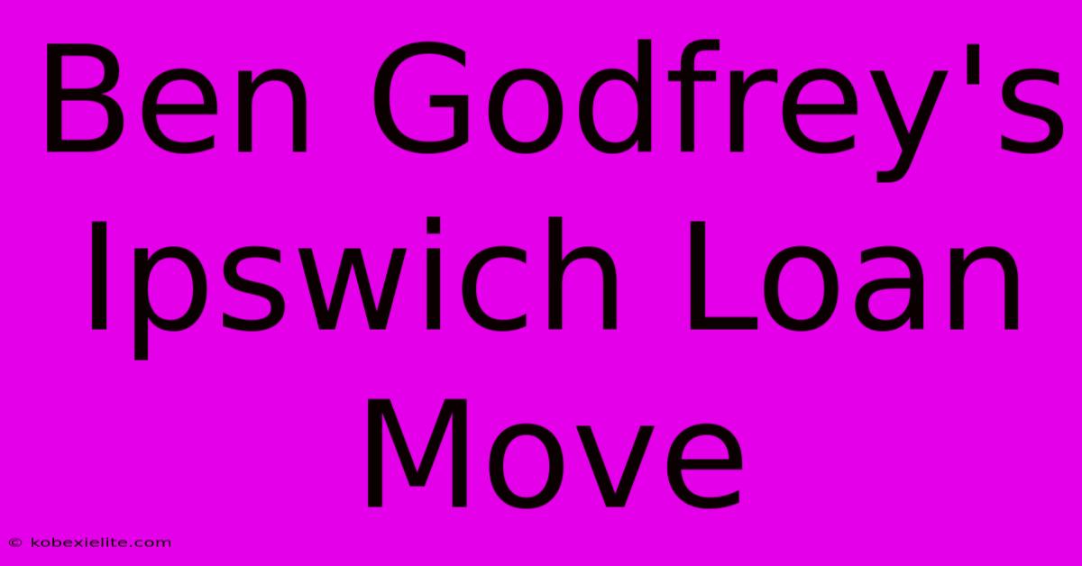 Ben Godfrey's Ipswich Loan Move