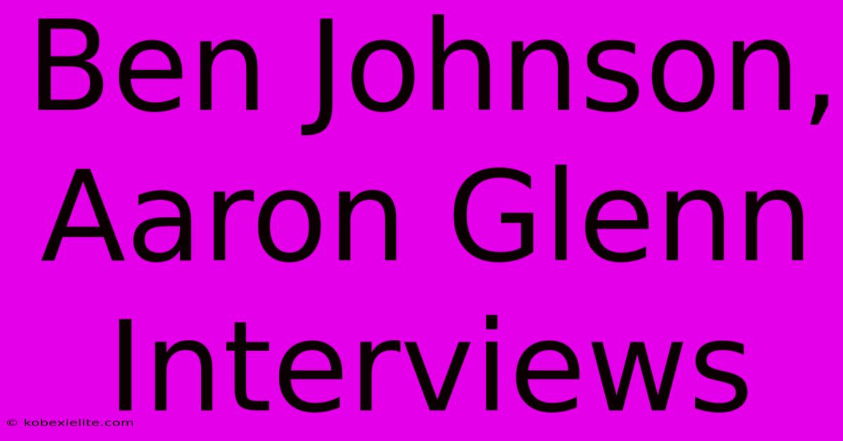 Ben Johnson, Aaron Glenn Interviews