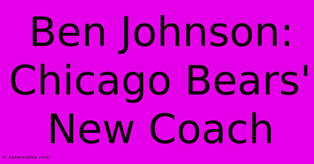 Ben Johnson: Chicago Bears' New Coach