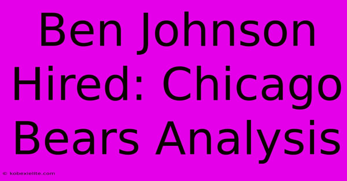 Ben Johnson Hired: Chicago Bears Analysis