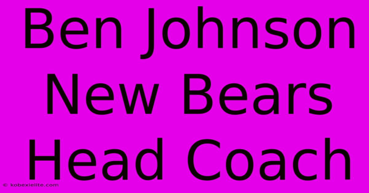 Ben Johnson New Bears Head Coach