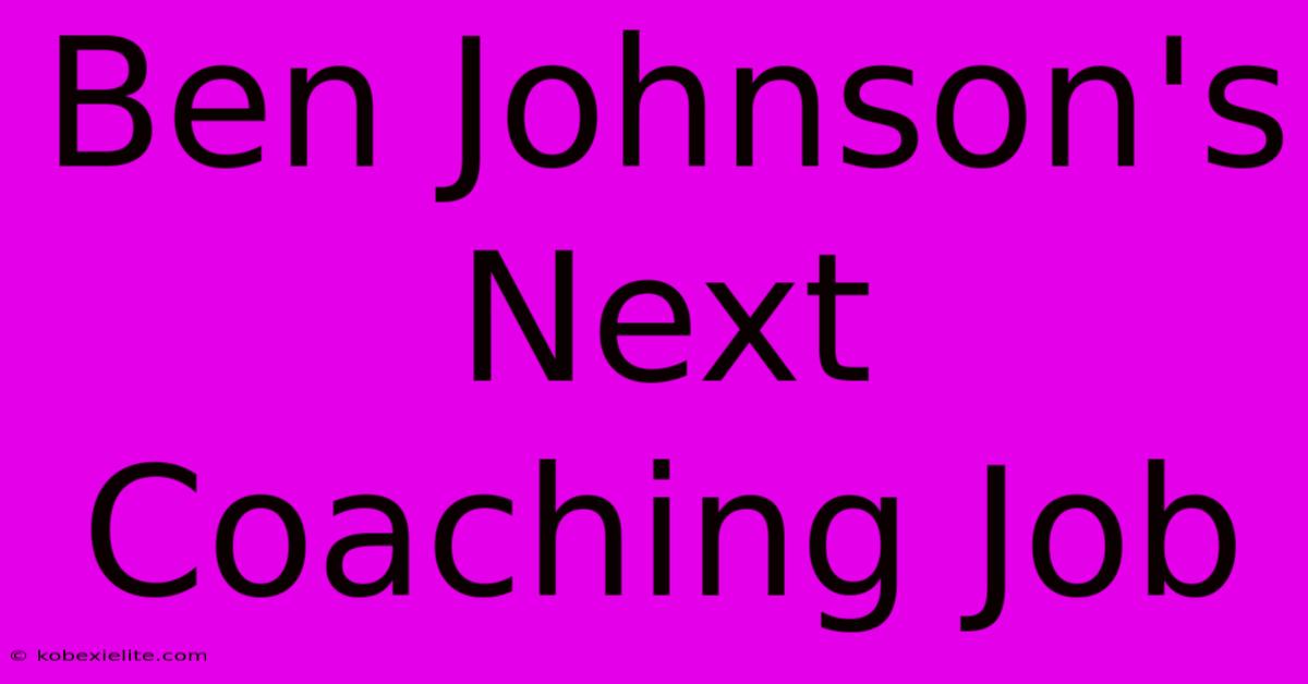 Ben Johnson's Next Coaching Job