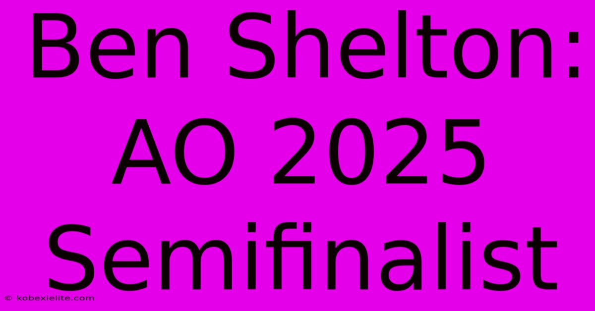 Ben Shelton: AO 2025 Semifinalist