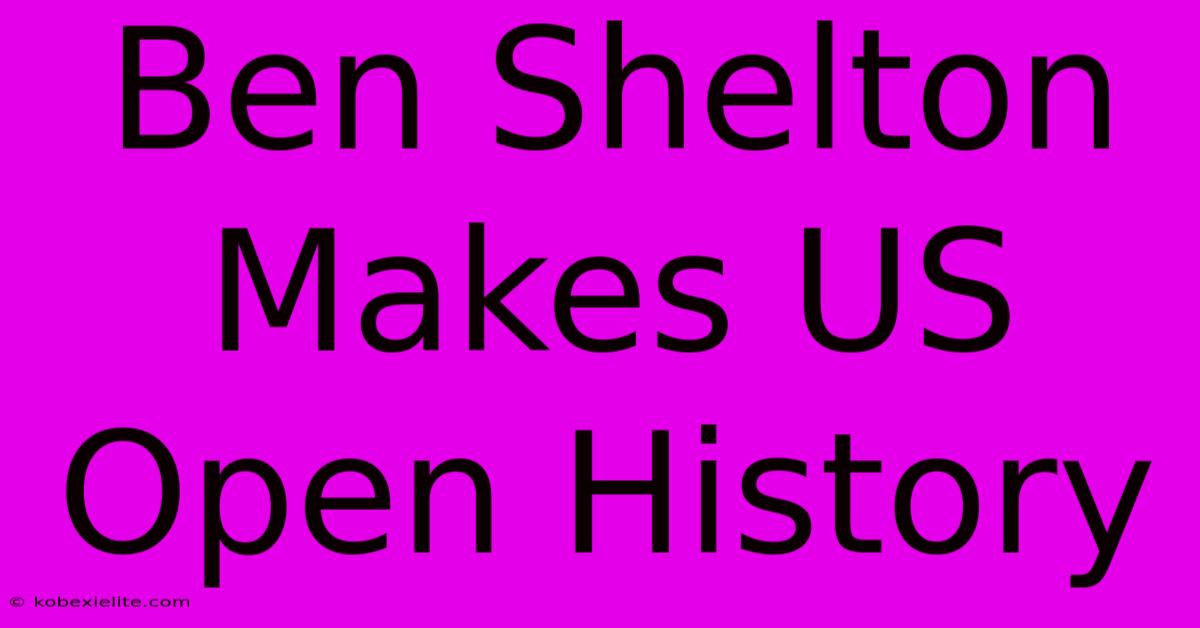 Ben Shelton Makes US Open History