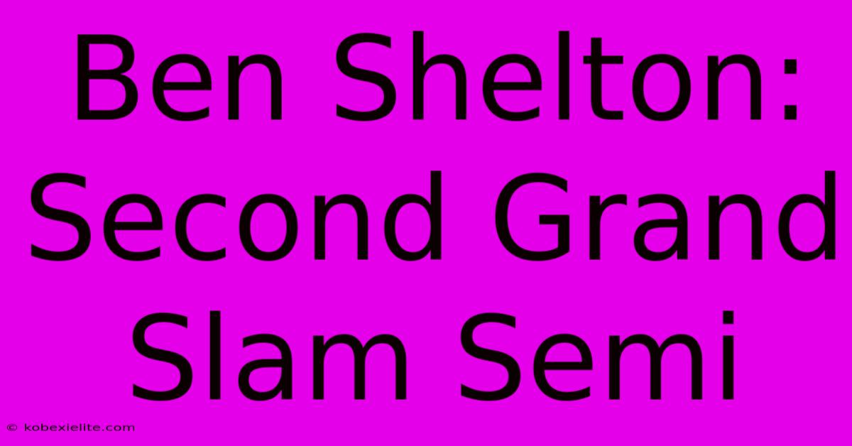 Ben Shelton: Second Grand Slam Semi