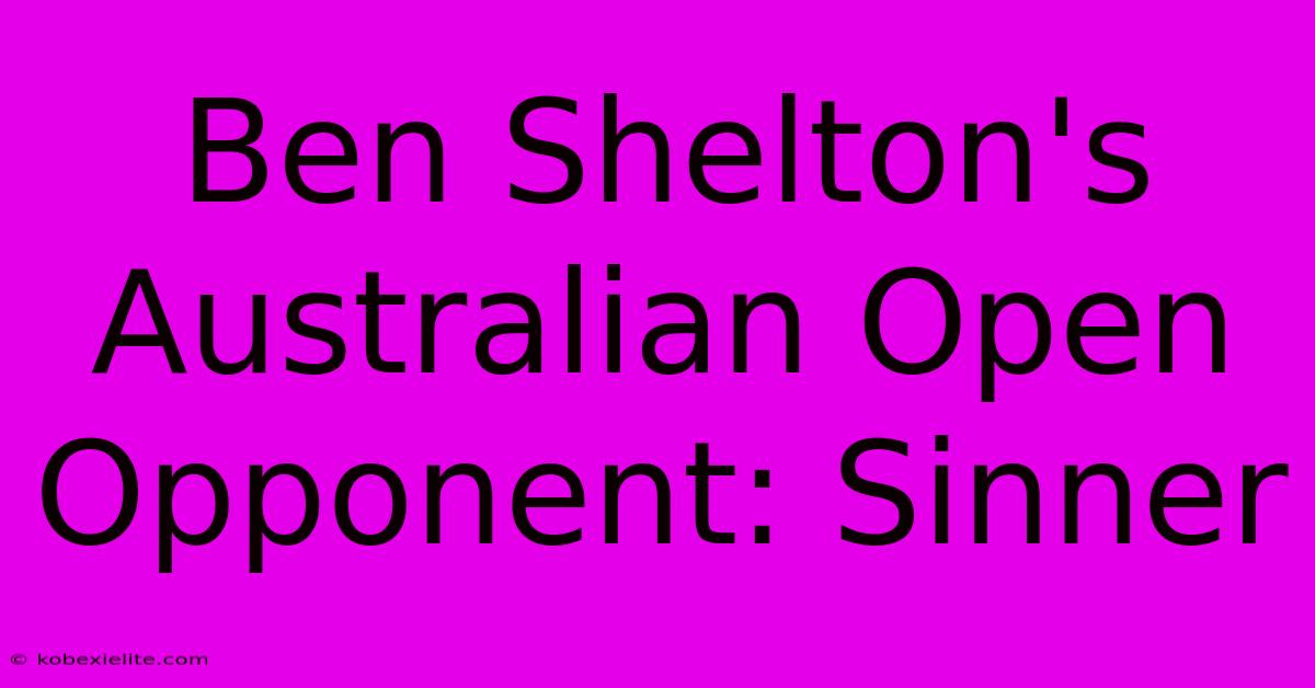 Ben Shelton's Australian Open Opponent: Sinner