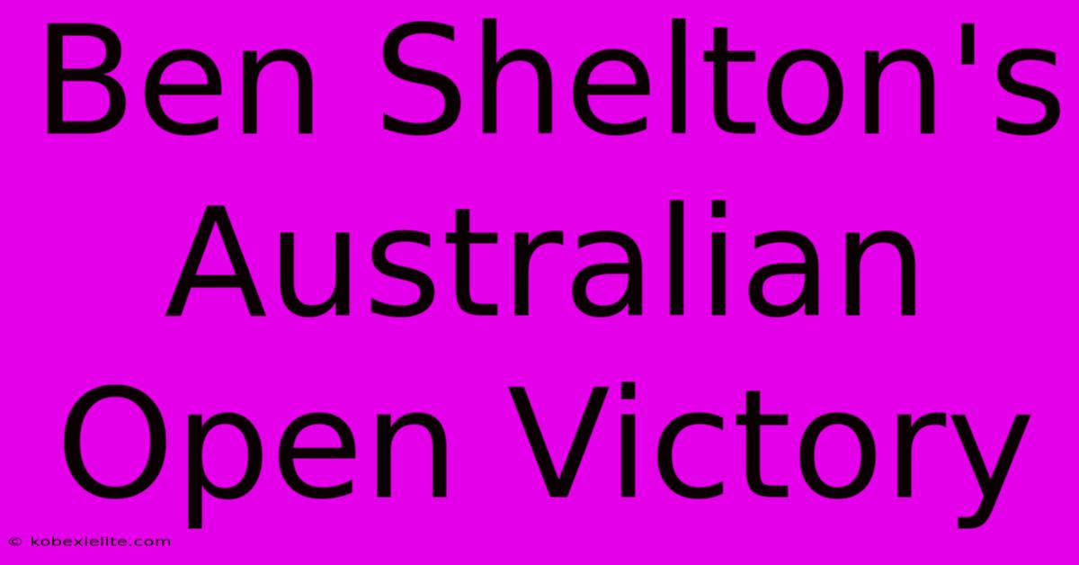 Ben Shelton's Australian Open Victory