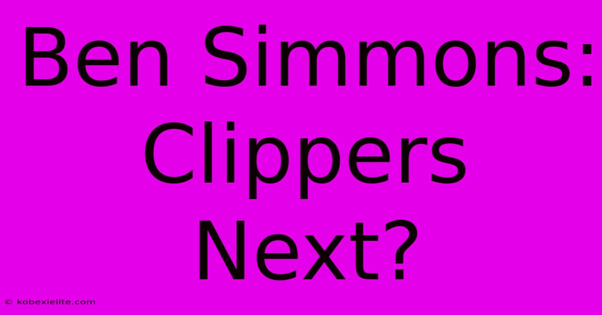 Ben Simmons: Clippers Next?