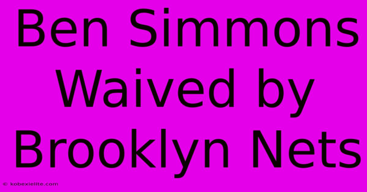 Ben Simmons Waived By Brooklyn Nets