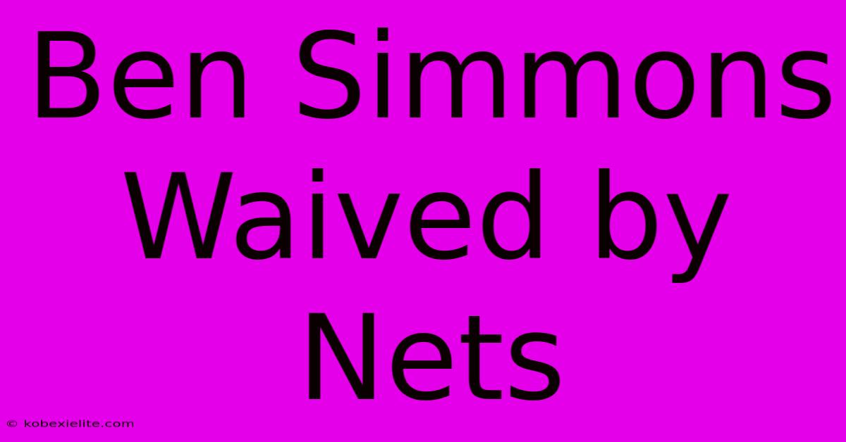 Ben Simmons Waived By Nets