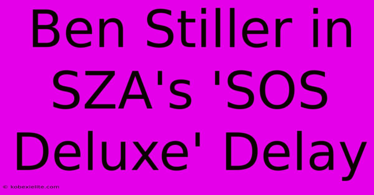 Ben Stiller In SZA's 'SOS Deluxe' Delay