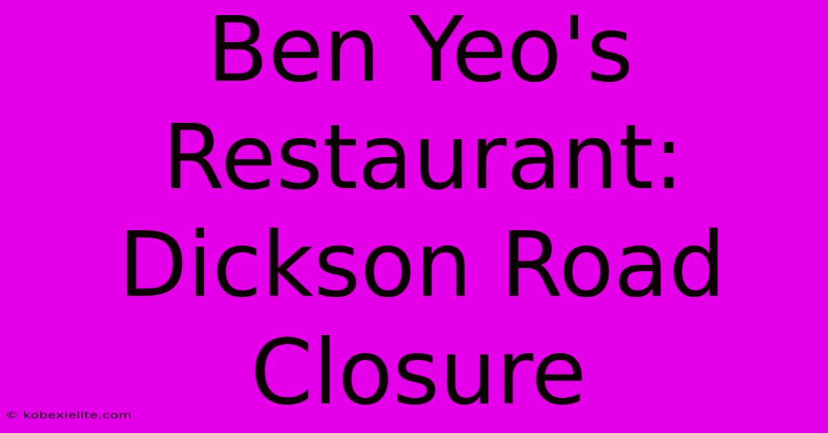 Ben Yeo's Restaurant: Dickson Road Closure