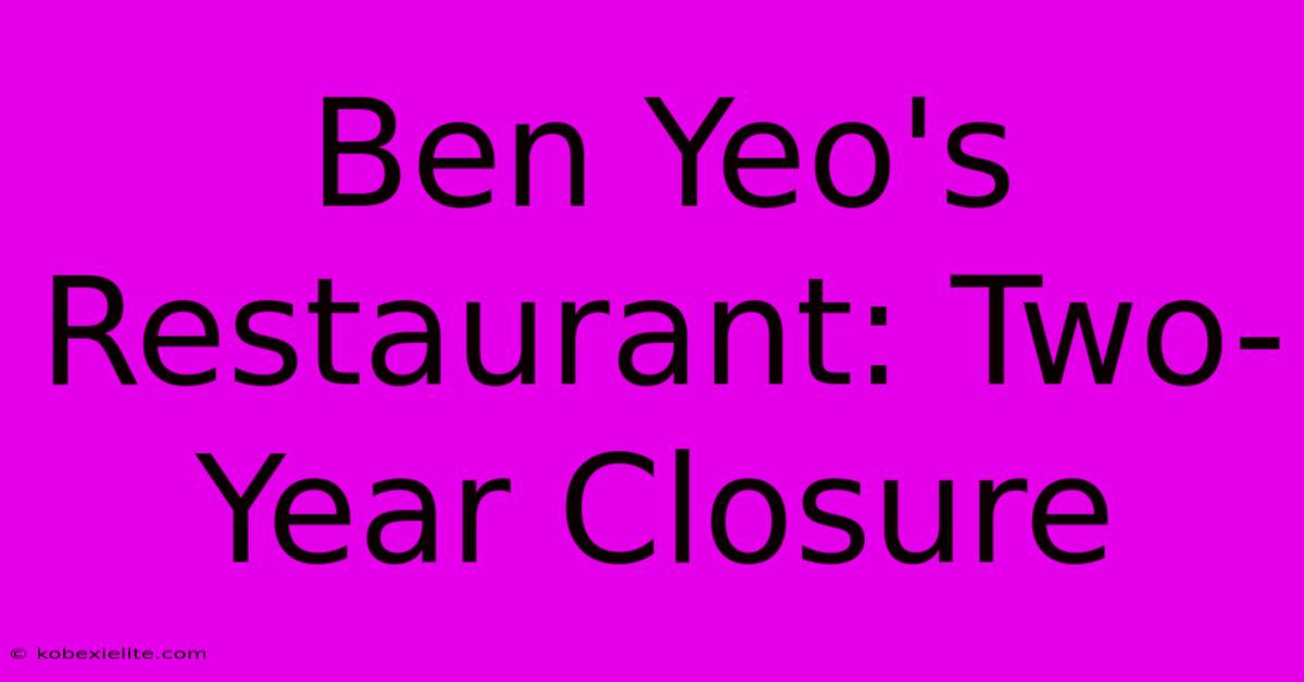 Ben Yeo's Restaurant: Two-Year Closure