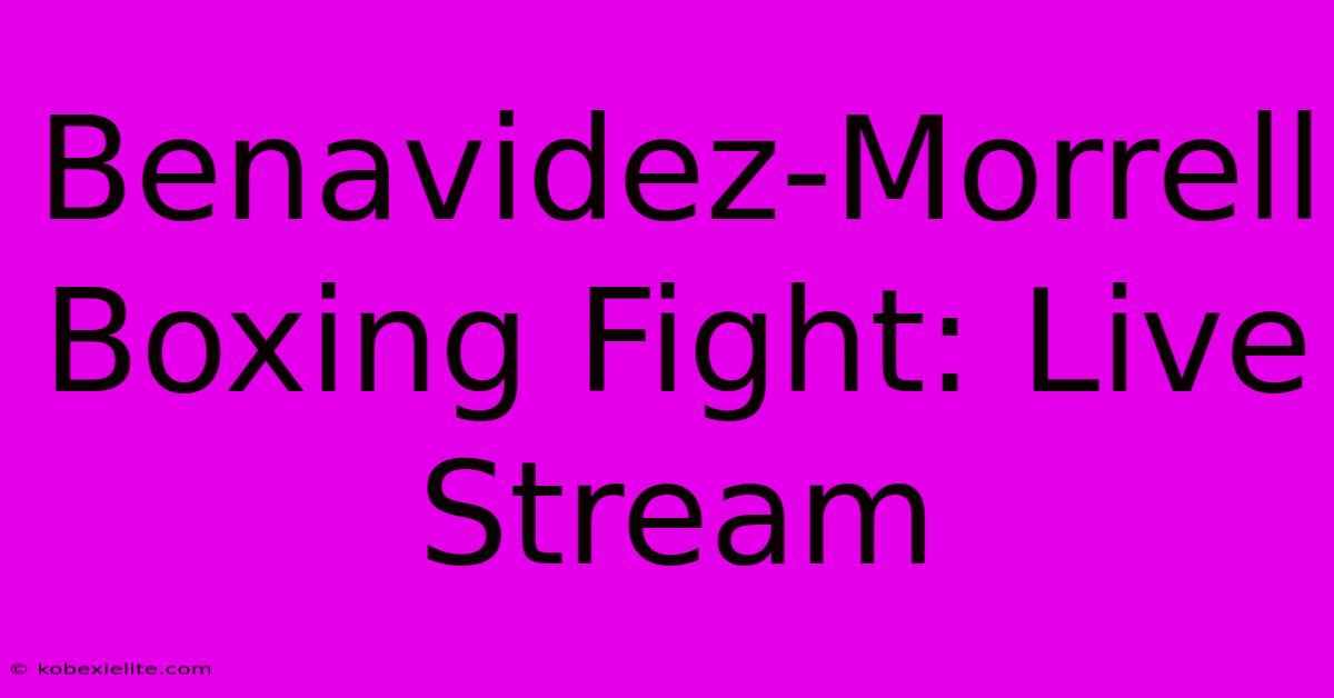 Benavidez-Morrell Boxing Fight: Live Stream