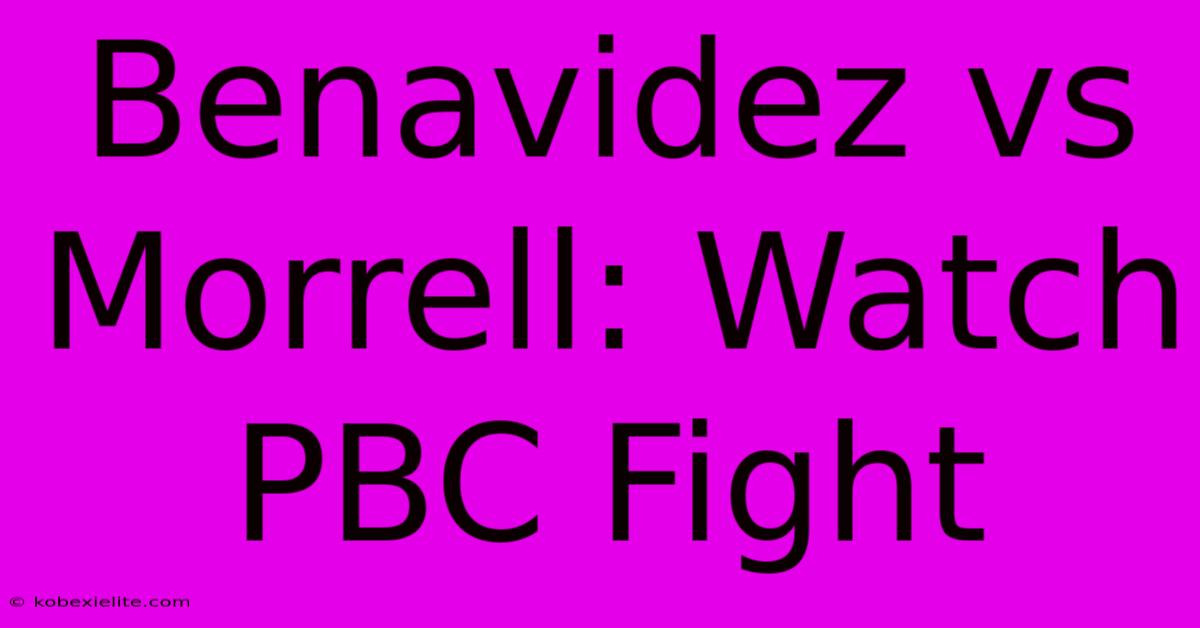 Benavidez Vs Morrell: Watch PBC Fight