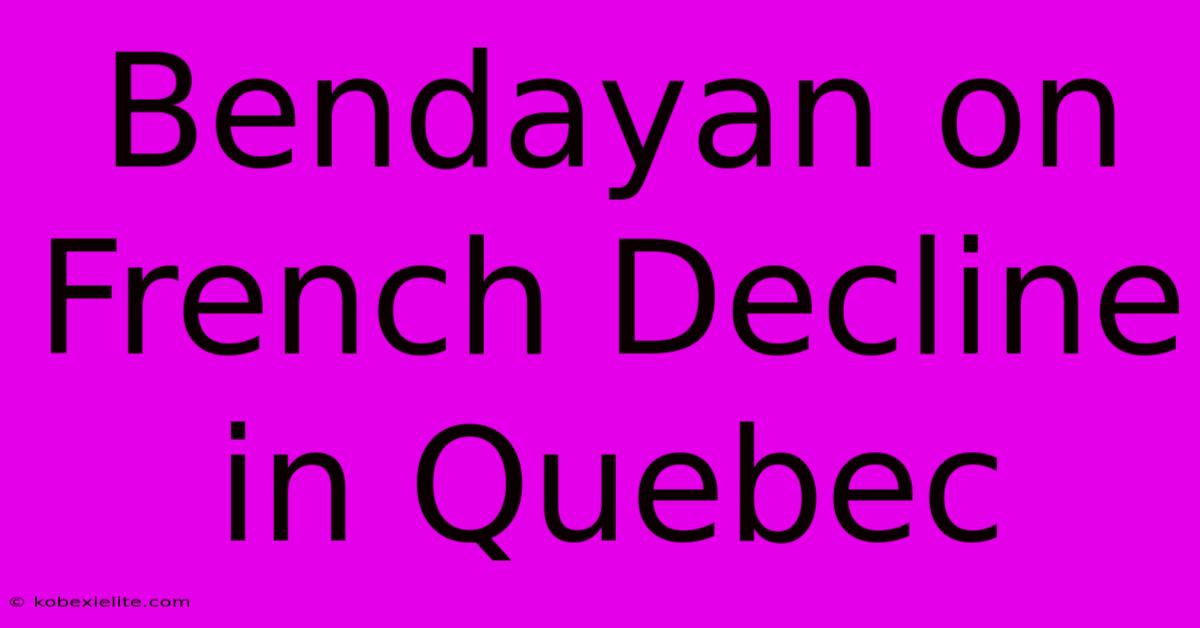 Bendayan On French Decline In Quebec