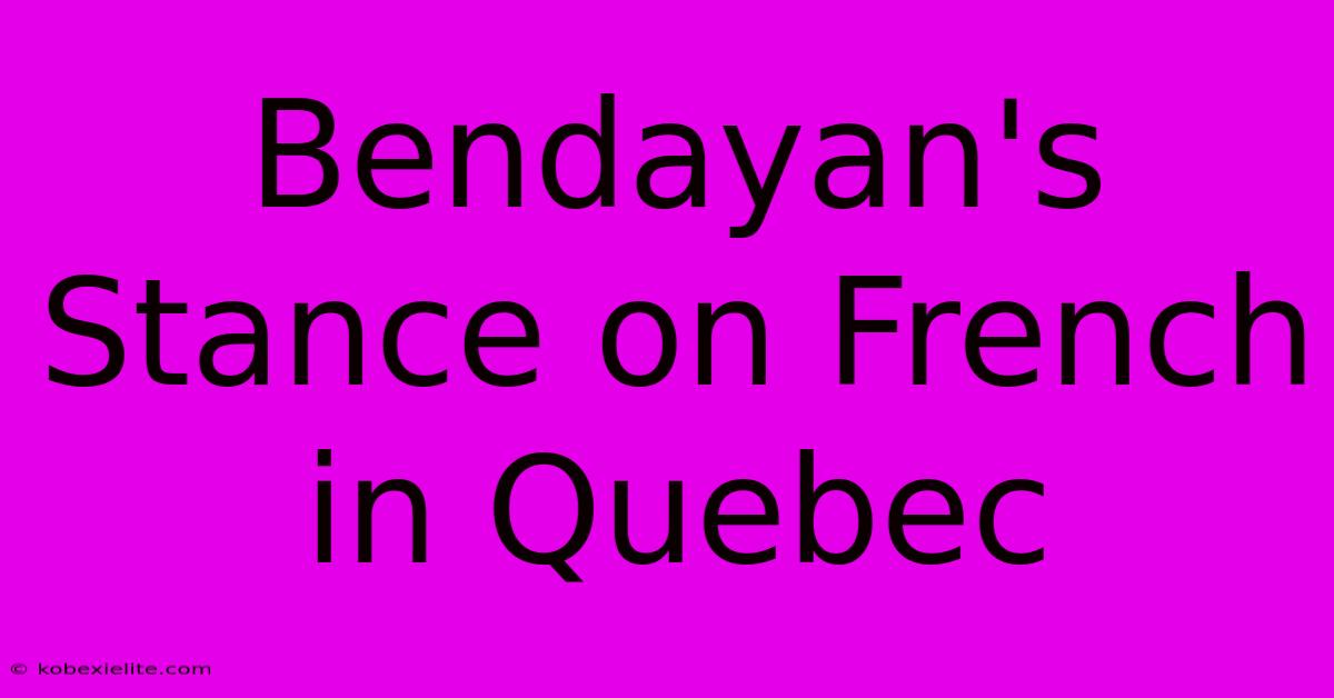 Bendayan's Stance On French In Quebec