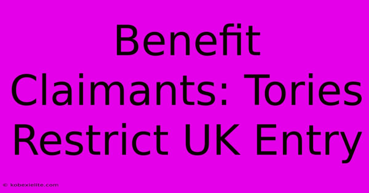 Benefit Claimants: Tories Restrict UK Entry